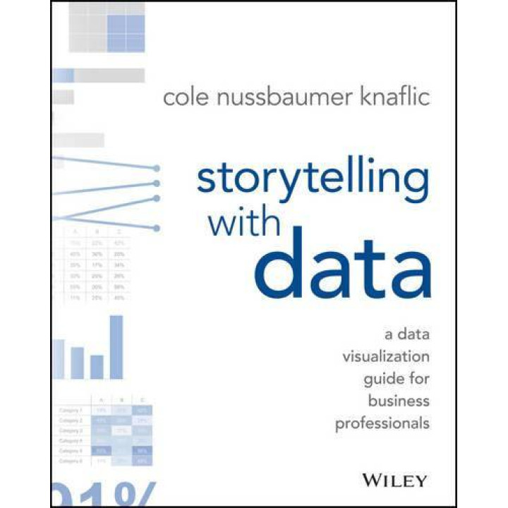 Storytelling with Data: A Data Visualization Guide for Business Professionals, Cole Nussbaumer Knaflic