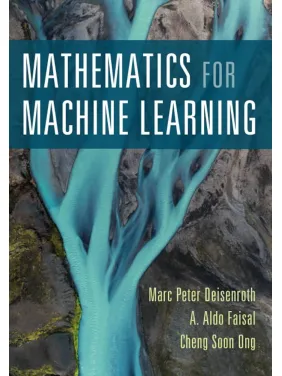 Mathematics for Machine Learning. A. Aldo Faisal, Marc Peter Deisenroth, Cheng Soon Ong Mathematics for Machine Learning. A. Aldo Faisal, Marc Peter Deisenroth, Cheng Soon Ong