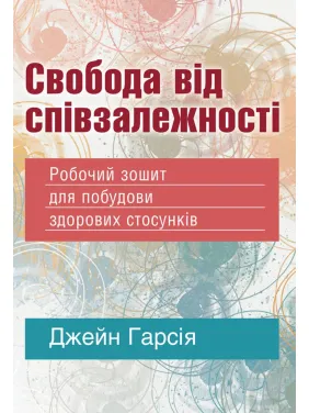 Свобода от созависимости. Рабочая тетрадь для построения здоровых отношений. Джейн Гарсия