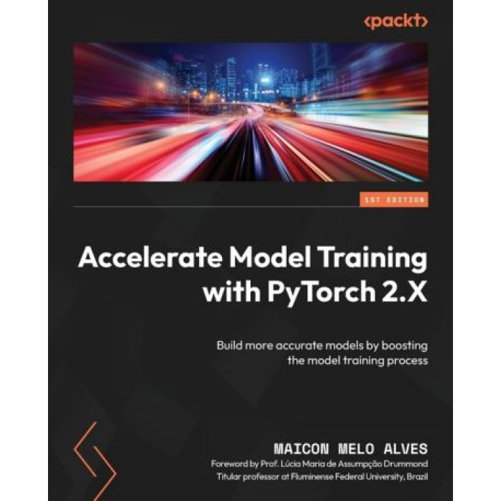 Accelerate Model Training with PyTorch 2.X: Build more accurate models by boosting the model training process. Maicon Melo Alves