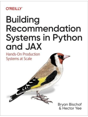 Building Recommendation Systems in Python and JAX: Hands-On Production Systems at Scale. 1st Edition.Bryan Bischof Ph.D, Hector Yee