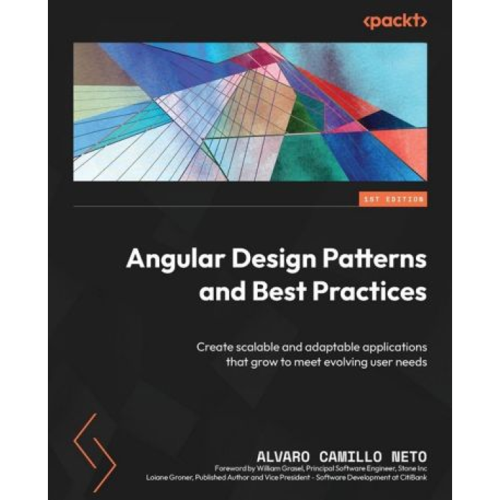 Angular Design Patterns and Best Practices: Create scalable and adaptable applications that grow to meet evolving user needs. 1st Edition. Loiane Groner, Alvaro Camillo Neto, William Grasel