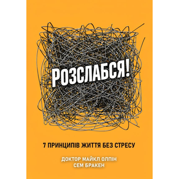 Розслабся! 7 принципів життя без стресу. Доктор Майкл Олпін, Сем Бракен 