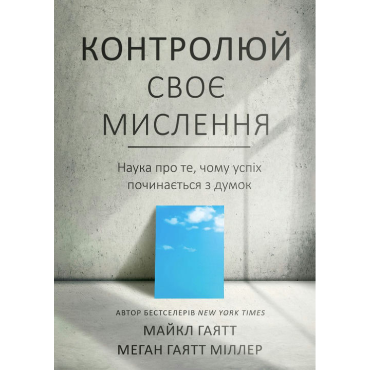 Контролируй свое мышление. Наука о том, почему успех начинается с мыслей. Майкл Гаятт, Меган Гаятт Миллер