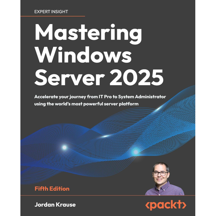 Mastering Windows Server 2025: Accelerate your journey from IT Pro to System Administrator using the world's most powerful server platform 5th ed. 